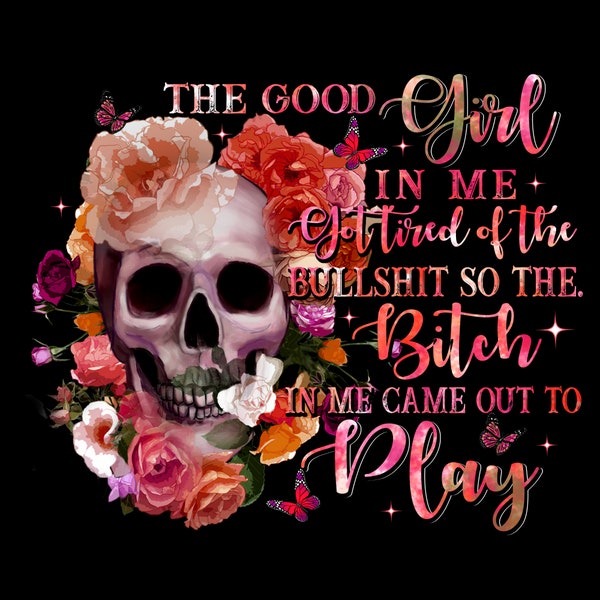 The Good Girl In Me God Tired Of The Bullshit png, Floral Skull PNG, Skull png