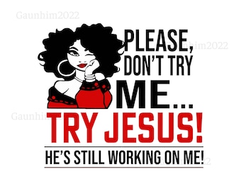 Don&#39;T Try Me Try Jesus He’S Still Working On Me Svg, Jesus Svg, Woman Svg, Queen Svg