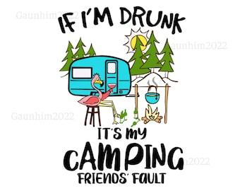 If i&#39;m drunk it&#39;s my camping friends fault, camping lover, gift for camping lover, Camping Svg, Camper Svg, Go Camping Svg, Camp Life Svg