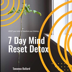 May include: A book cover with the title "7 Day Mind Reset Detox" in large white letters. The author's name, Tawanna Ballard, is below the title. The cover features a plant and yellow concentric circles against a dark background.