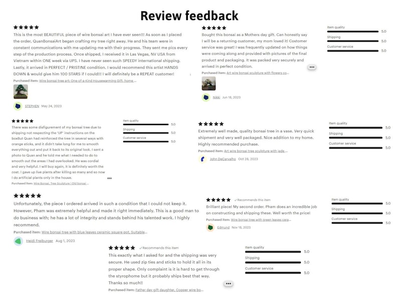 May include: Five customer reviews for a wire bonsai art business. Each review includes a five-star rating, a comment, and a rating for item quality, shipping, and customer service. The reviews are positive and highlight the quality of the bonsai art, the speed of shipping, and the excellent customer service.