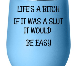 Funny Wine Glass Life's a Bitch,  Insulated Wine Glass Camping Wine Glass