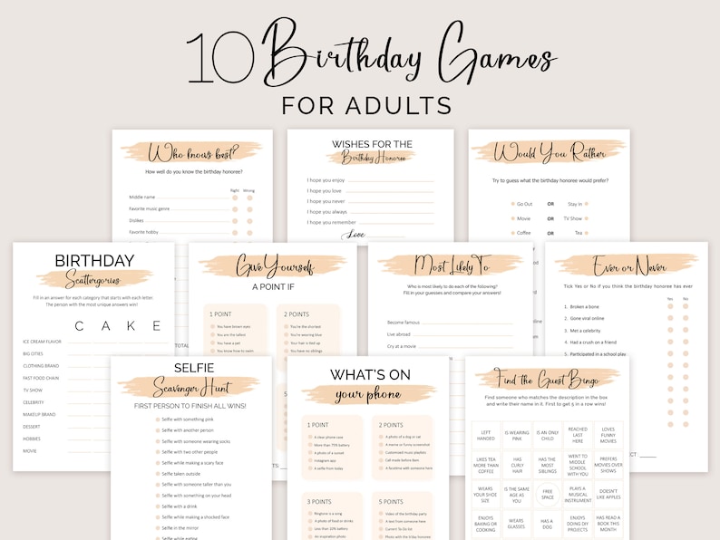 May include: Ten printable birthday games for adults. The games include "Who Knows Best?", "Birthday Scattergories", "Give Yourself a Point If", "Selfie Scavenger Hunt", "What's on Your Phone", "Most Likely To", "Ever or Never", "Would You Rather", "Find the Guest Bingo", and "Wishes for the Birthday Honoree".