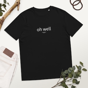 T-SHIRT Unisex 100% Cotton / Hand Printed / Sustainable & Fairtrade / Minimalist Design / Basic Graphic / Short Sleeve / oh well