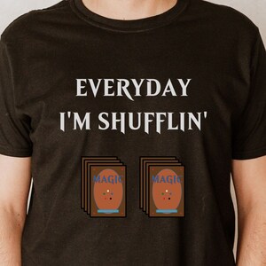 Magic the Gathering, MTG, Everyday I&#39;m Shufflin, shuffling, deck, cards, funny, fun, T-Shirt, Shirt