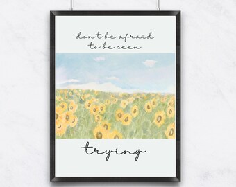 Don't Be Afraid to Be Seen Trying Quote | Minimalist Positive Affirmation Print | Watercolor Sunflowers