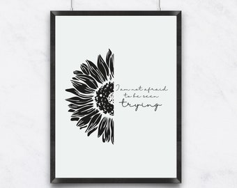 I Am Not Afraid to Be Seen Trying Quote | Fine Art Sunflower  | Smiple and Minimalistic Poster