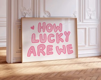 How Lucky Are We Print , Trendy Pink Typography Wall Art , Girly Dorm Room Decor , Aesthetic Uplifting Poster