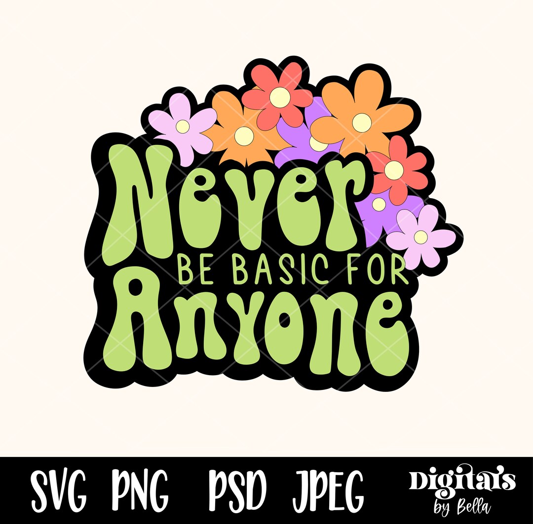 Simple Never Basic Never Be Basic for Anyone PNG, Layered SVG, Basic Bad Bitch, Certified ...