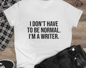 Funny Writer T-Shirt: I Don't Have To Be Normal Unisex Tee