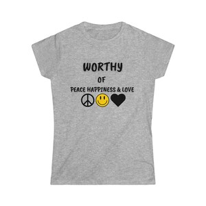 Worthy of Peace Happiness & Love - Frauen Softstyle T-Shirt