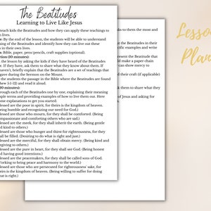 May include: A printable lesson plan for teaching children about the Beatitudes, a set of teachings from the Sermon on the Mount in the Bible. The lesson plan includes an introduction, a lesson, and an activity.