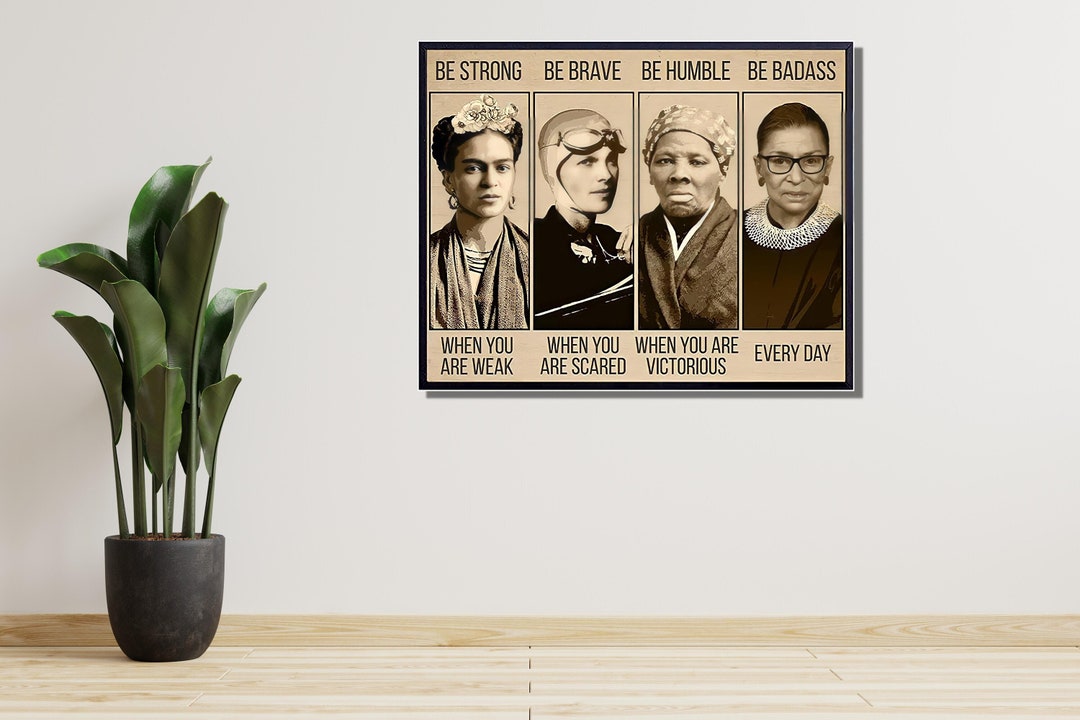 When You Are Weak Be Brave Be Humble Be Badass Poster | Ruth Bader ...
