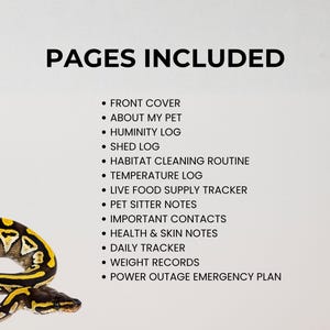 May include: A reptile care log with a ball python in the corner. The text "PAGES INCLUDED" is at the top, followed by a list of pages: Front Cover, About My Pet, Humidity Log, Shed Log, Habitat Cleaning Routine, Temperature Log, and more.