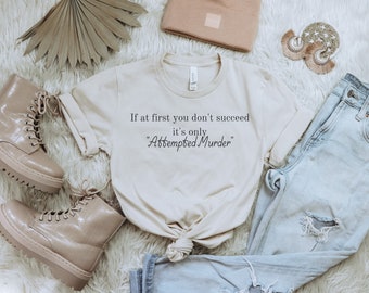 Als het je in eerste instantie niet lukt, is het alleen maar poging tot moord, True Crime Shirt, Funny T Shirt, Crime Shirt