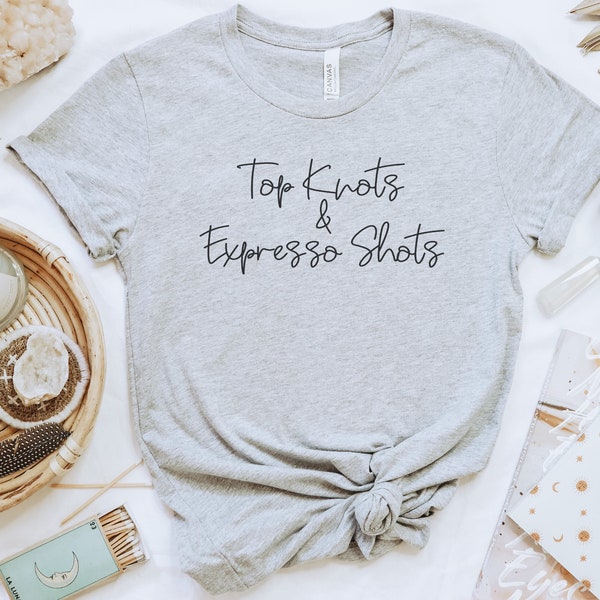 Top Knots and Expresso Shots, Coffee Shirt, Funny Shirt, Messy Hair Shirt