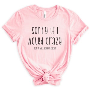 Sorry If I Acted Crazy, Funny Shirt, Crazy Shirt, I Will Do It Again, Fun T Shirt image 2