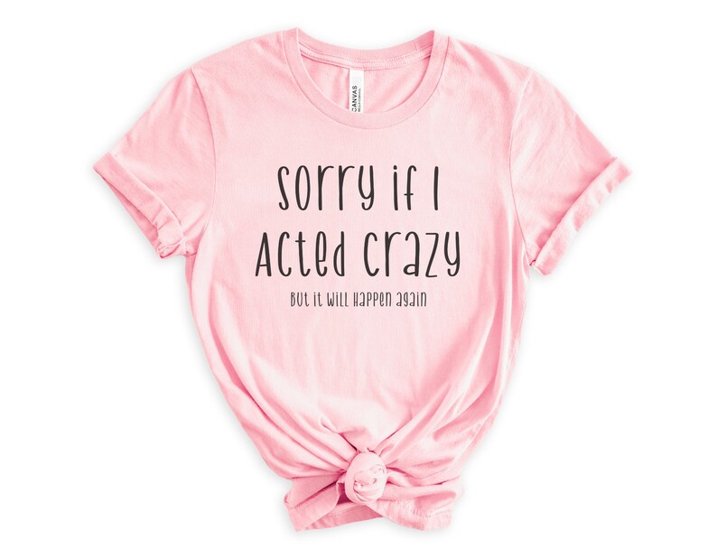 Sorry If I Acted Crazy, Funny Shirt, Crazy Shirt, I Will Do It Again, Fun T Shirt image 2