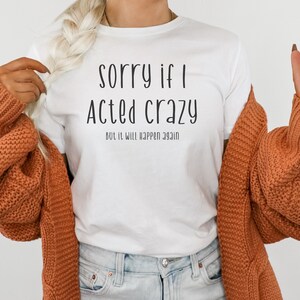 Sorry If I Acted Crazy, Funny Shirt, Crazy Shirt, I Will Do It Again, Fun T Shirt image 1