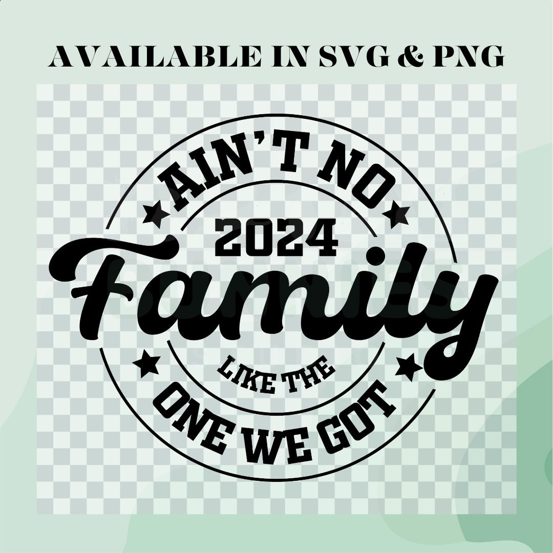 Ain't No Family Like the One I Got 2023 2024 Svg Png Cricut Digital ...