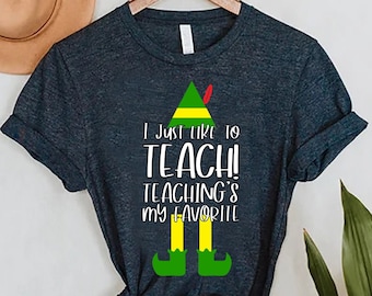 Elf Teacher Shirt, I just Like To Teach Teaching's My Favorite Shirt, Winter Fashion, Funny Christmas Shirt, Teacher Christmas Shirt