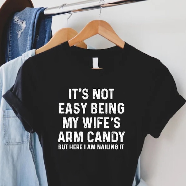 Funny Husband Shirt,Anniversary Gift,Funny Shirt Men,Husband Gift,Fathers Day Tee,It's Not Easy Being My Wife's Arm Candy,Dad Tee,Pops Shirt