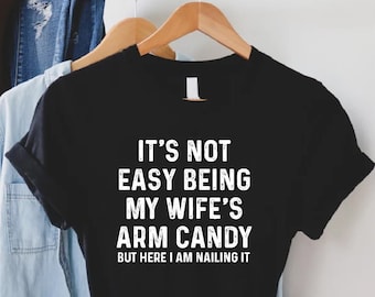 Funny Husband Shirt,Anniversary Gift,Funny Shirt Men,Husband Gift,Fathers Day Tee,It's Not Easy Being My Wife's Arm Candy,Dad Tee,Pops Shirt