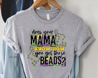 Funny Mardi Gras Shirt,Does Your Mama Know How You Got Those Beads,Mardi Gras Festival Shirt,Mardi Gras Party Shirt,Louisiana Shirt,NOLA Tee