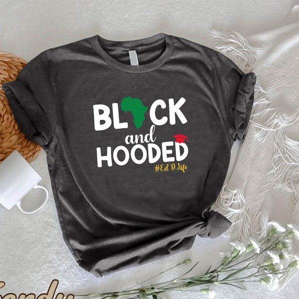 Black And Hooded Shirt,Doctorate Tee,PHD Graduation Gift,PHD Dissertation Tshirt,Juneteenth Grad Shirt,BLM Tee,Freedom Shirt,Ed Doctor Life