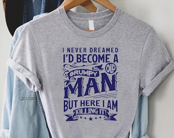 Funny Birthday Shirt For Men,Mens Vintage Birthday Shirt,I Never Dreamed I'd Become A Grumpy Old Man,Birthday Gift,Mens Birthday Tee