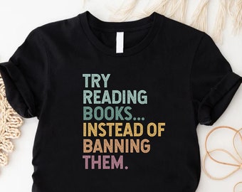 Try Reading Books Instead Of Banning Them Shirt,Gift For Book Lover,Stop Book Banning Shirt,Bookworm Shirt,Book Lover Tee,Librarian Shirt