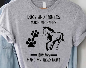 Funny Animal Lover Shirt,Dog Mom Shirt,Horse Lover Shirt,Dogs And Horses Make Me Happy Humans Make My Head Hurt,Horse Owner Tee,Horse Gifts