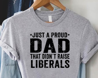 Republican Dad Shirt,Fathers Day Gift,Just A Proud Dad That Didn't Raise Liberals,Gift For Republican Dad,Funny Dad Shirt,Republican Father