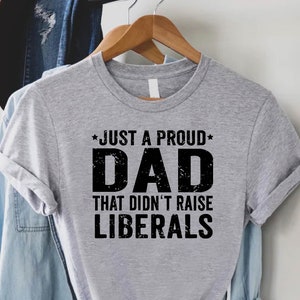 Republican Dad Shirt,Fathers Day Gift,Just A Proud Dad That Didn&#39;t Raise Liberals,Gift For Republican Dad,Funny Dad Shirt,Republican Father