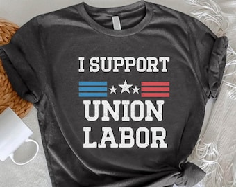 I Support Union Labor Shirt, Labor Day Shirt, Labor Union T-shirt, Union Strong, Laboring Shirt, Labor Day Gift,Mechanic Laborer Tshirt