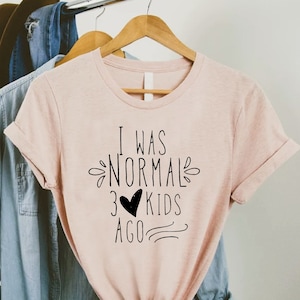 Funny Mom Shirt,Mom Of Three Shirt,Gift For Mom,Mother Life Tee,Mom Of 3 Gift,I Was Normal Three Kids Ago,Mothers Day Gift Ideas,Motherhood
