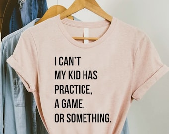 Busy Mom Shirt,Mothers Day Gift,Funny Mom Quote Tee,I Can’t My Kid Has Practice a Game Or Something T-Shirt,Mom Life Shirt,Mothers Day Shirt