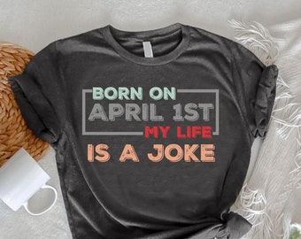 Born On April 1st Shirt,April Fools' Day Tshirt,Funny Joke Birthday Tee,April 1st Gift For Women,Happy April Fools Day Shirt,My Life is Joke