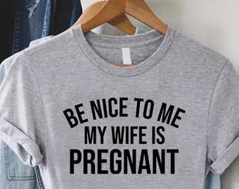 Funny New Dad Shirt,Dad Announcement,New Dad Gift,Pregnency Reveal,Dad To Be T-Shirt,Be Nice To Me My Wife Is Pregnant TShirt,Expecting Dad