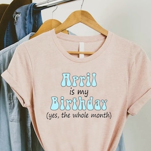 April Birthday Month Shirt,Funny April Birthday Tee For Women,Born In April,Gift For Birthday,Birthday Party Tee,April is My Birthday Shirt