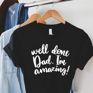 Well Done Dad Shirt,Dad Jokes Shirt,Funny Dad Shirt,Fathers Day Gift,Best Dad Tee,Funny Dad Gift,Cool Dad Shirt,Dad Birthday Gift,Papa Shirt