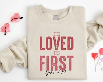 Bible Verse Sweatshirt, Valentine Christian Sweatshirt, He Loved Us First Shirt, Christian Gift, Religious Clothing, Christian Women Gift