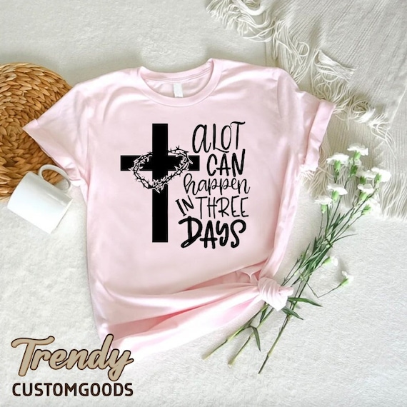 A Lot Can Happen In 3 Days Shirt Easter Good Friday Tee A Lot Can Happen In 3 Days Shirt Easter Good Friday Tee