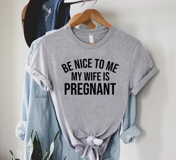Funny New Dad Shirt,Dad Announcement,New Dad Gift,Pregnency Reveal,Dad To Be T-Shirt,Be Nice To Me My Wife Is Pregnant TShirt,Expecting Dad