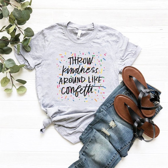 Kindness Shirt,Be Kind Shirt,Throw Kindness Around Like Confetti,Kindness Quotes Shirt,Womens Kind Tee, Motivational Shirt,Teacher Shirts