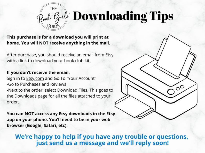 May include: Black and white illustration of a printer with the text "The Book Girls Guide Downloading Tips" and instructions on how to download digital files from Etsy.