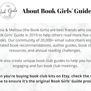May include: Text on a white background with a black and white logo that says "The Book Girls Guide". The text reads "About Book Girls' Guide" and explains that Angela & Melissa (the Book Girls) are best friends who started Book Girls' Guide in 2019 to help others read more five-star books. Their community of 20,000+ email subscribers enjoy curated book recommendations, author guides, book club resources, and annual reading challenges. They also create unique book club guides to help you host engaging and fun book club meetings. The text ends with "When you're buying book club kits on Etsy, check the shop name to ensure it's the original Book Girls' Guide product."