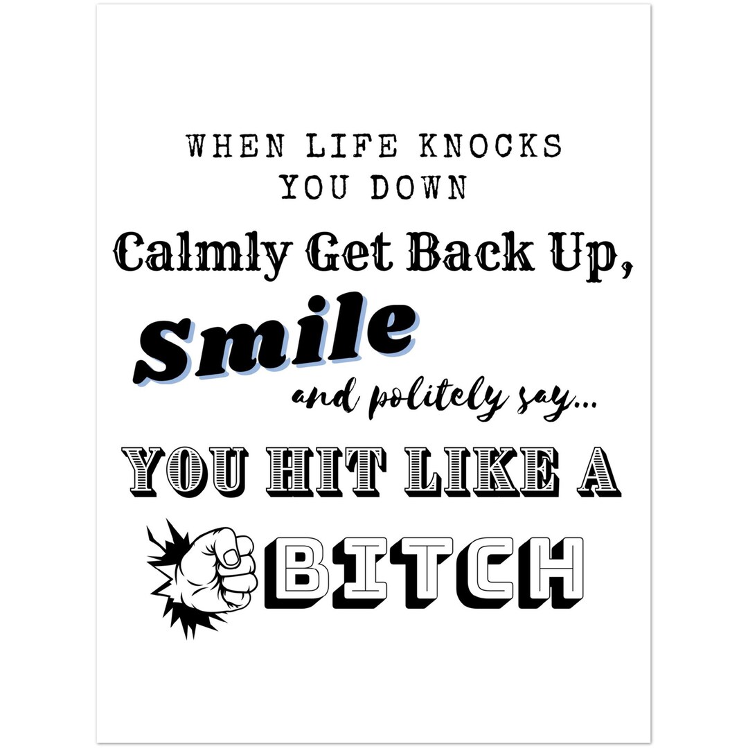 When Life Knocks You Down Calmly Get Back Up, Smile and Politely Say... You Hit Like a Bitch