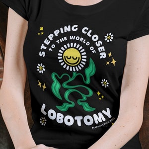 Stepping closer to the world of lobotomy | Funny Cute Gen Z Meme Shirt