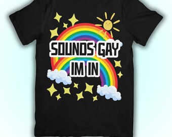 Sounds Gay, I&#39;m in | Funny Cute LGBT Shirt
